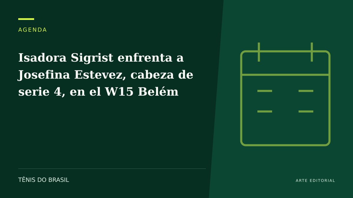 ARTE EDITORIAL — Isadora Sigrist enfrenta a Josefina Estevez, cabeza de serie 4, en el W15 Belém