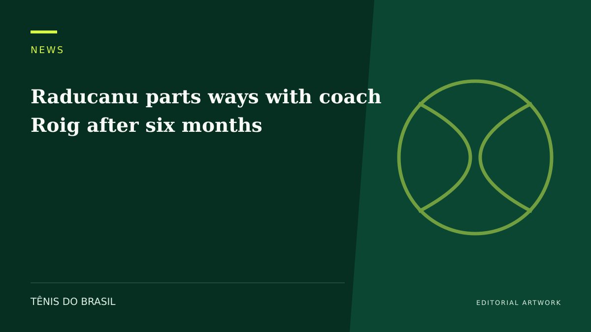EDITORIAL ARTWORK — Raducanu parts ways with coach Roig after six months